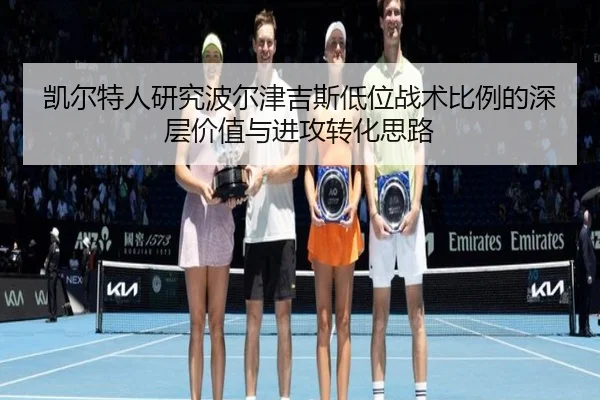 凯尔特人研究波尔津吉斯低位战术比例的深层价值与进攻转化思路