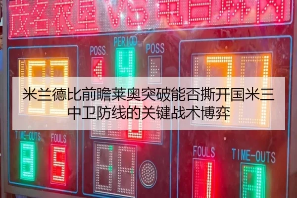 米兰德比前瞻莱奥突破能否撕开国米三中卫防线的关键战术博弈