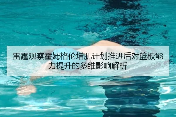 雷霆观察霍姆格伦增肌计划推进后对篮板能力提升的多维影响解析
